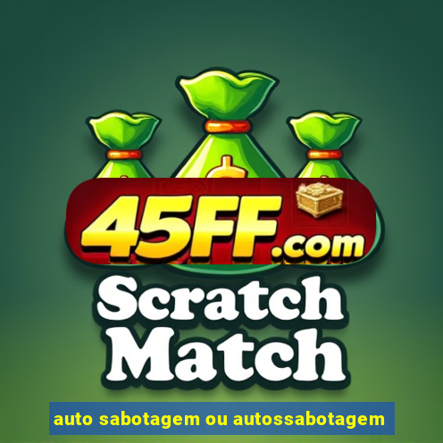 auto sabotagem ou autossabotagem